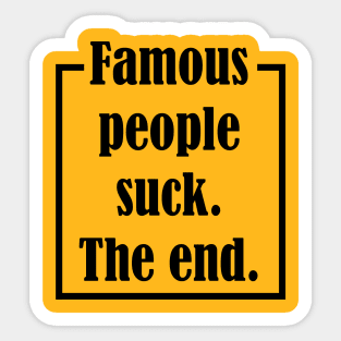 Famous People Suck. The End. Sticker